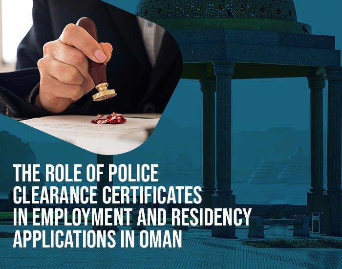 The Significance of Police Clearance Certificates in Oman for Employment and Residency
