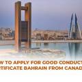 How to Apply for a Good Conduct Certificate Bahrain from Canada